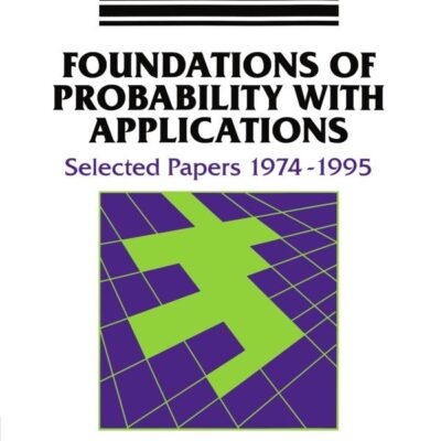Foundations of Probability with Applications : Selected Papers 1974-1995 (Cambridge Studies in Probability