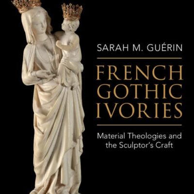 French Gothic Ivories: Material Theologies and the Sculptor’s Craft
