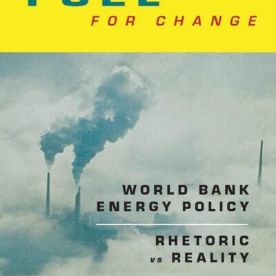 Fuel For Change: World Bank Energy Policy - Rhetoric vs Reality