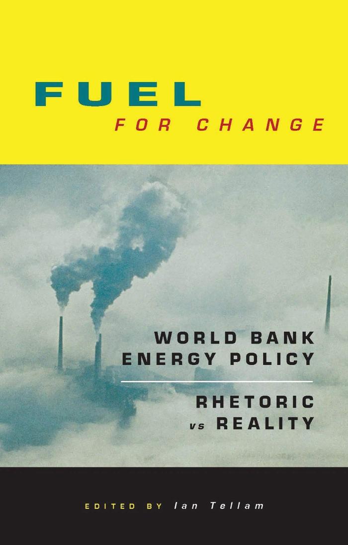 Fuel For Change: World Bank Energy Policy - Rhetoric vs Reality