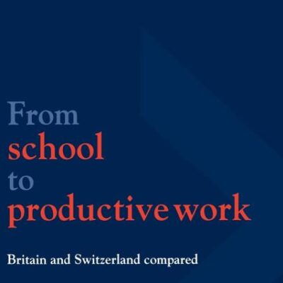 From School to Productive Work: Britain and Switzerland Compared: 37 (National Institute of Economic and Social Research Economic and Social Studies)