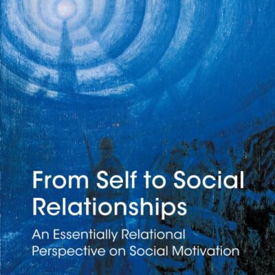 From Self to Social Relationships: An Essentially Relational Perspective on Social Motivation (Studies in Emotion and Social Interaction)