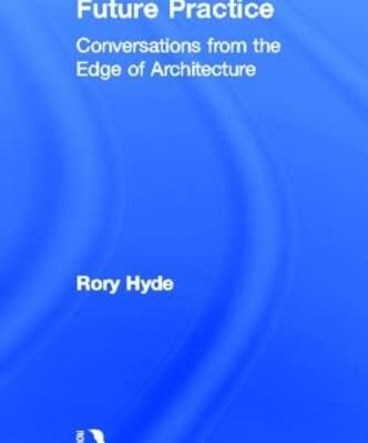 Future Practice: Conversations from the Edge of Architecture