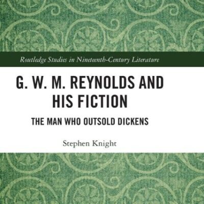 G.W.M.Reynolds and His Fiction: The Man Who Outsold Dickens (Routledge Studies in Nineteenth Century Literature)