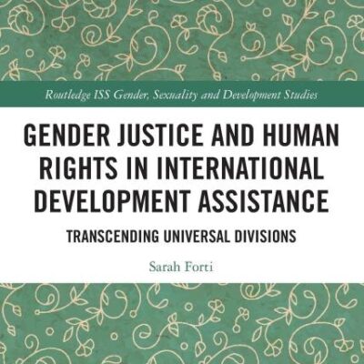 Gender Justice and Human Rights in International Development Assistance: Transcending Universal Divisions (Routledge ISS Gender