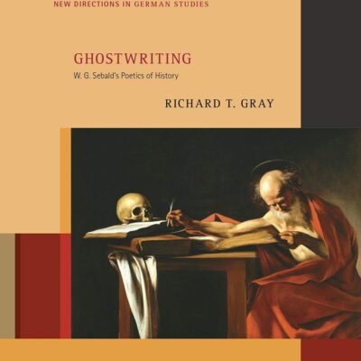 Ghostwriting: W. G. Sebald’s Poetics of History (New Directions in German Studies)