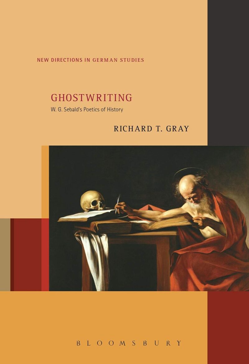 Ghostwriting: W. G. Sebald’s Poetics of History (New Directions in German Studies)