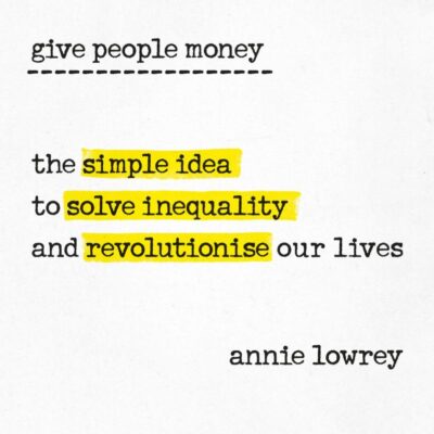 Give People Money: The simple idea to solve inequality and revolutionise our lives