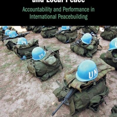 Global Governance and Local Peace: Accountability and Performance in International Peacebuilding