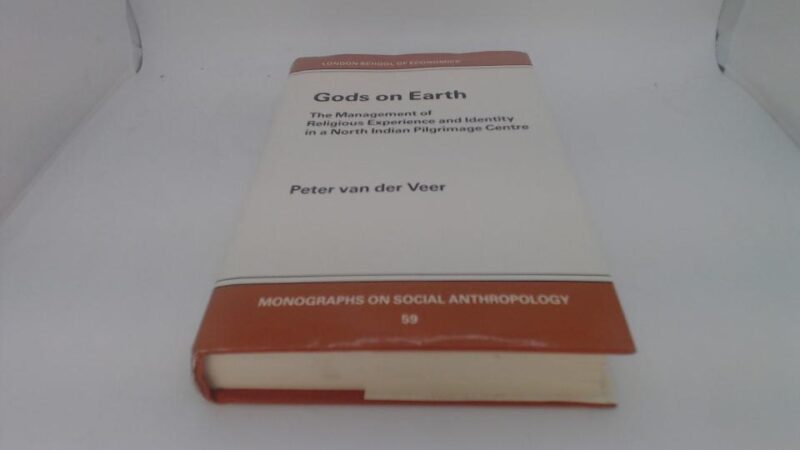 Gods on Earth: The Management of Religious Experience and Identity in a North Indian Pilgrimage Centre