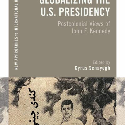 Globalizing the U.S. Presidency: Postcolonial Views of John F. Kennedy (New Approaches to International History)