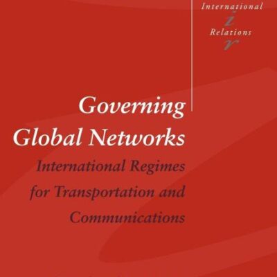 Governing Global Networks: International Regimes for Transportation and Communications: 44 (Cambridge Studies in International Relations)