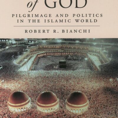 Guests of God: Pilgrimage and Politics in the Islamic World