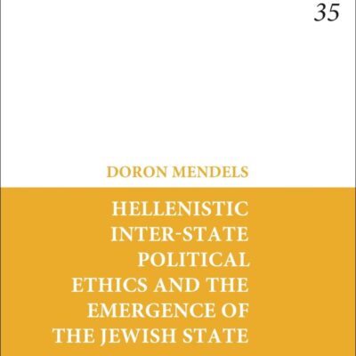 Hellenistic Inter-state Political Ethics and the Emergence of the Jewish State: 35 (Jewish and Christian Texts)
