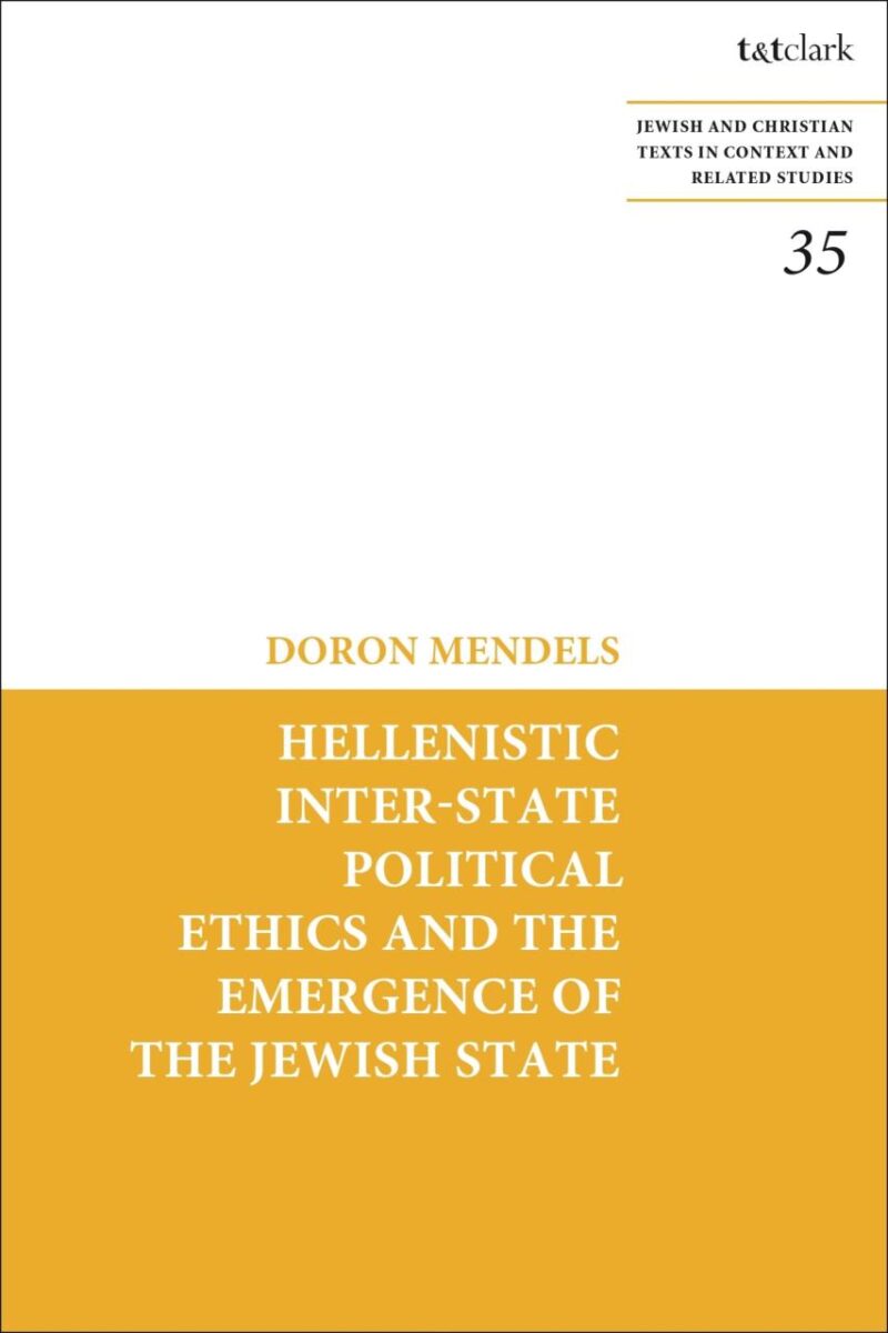 Hellenistic Inter-state Political Ethics and the Emergence of the Jewish State: 35 (Jewish and Christian Texts)