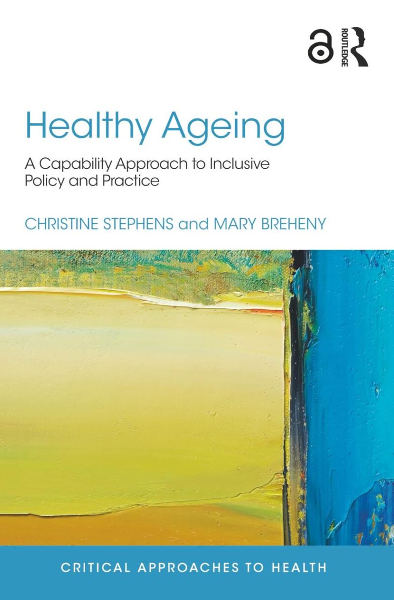 Healthy Ageing: A Capability Approach to Inclusive Policy and Practice (Critical Approaches to Health)