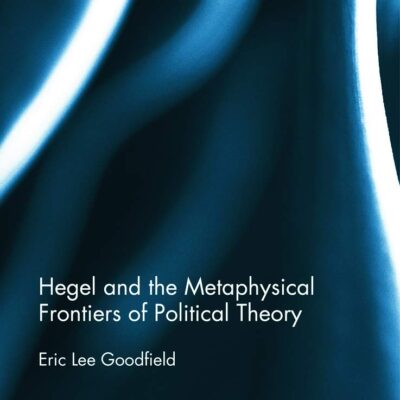 Hegel and the Metaphysical Frontiers of Political Theory (Routledge Innovations in Political Theory)