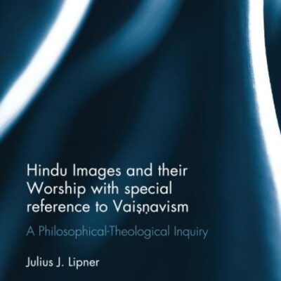 Hindu Images and their Worship with special reference to Vaisnavism: A philosophical-theological inquiry (Routledge Hindu Studies Series)