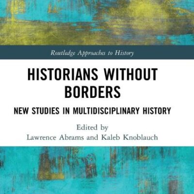 Historians Without Borders: New Studies in Multidisciplinary History (Routledge Approaches to History)