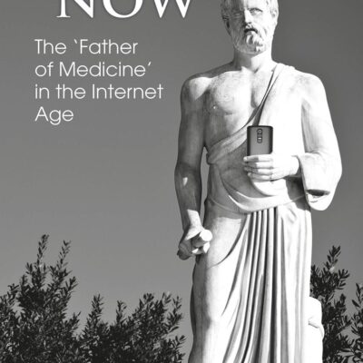 Hippocrates Now: The ‘Father of Medicine’ in the Internet Age (Bloomsbury Studies in Classical Reception)