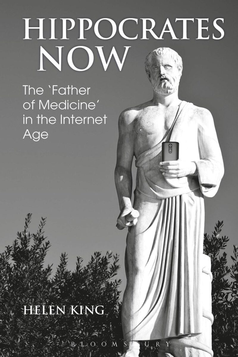 Hippocrates Now: The ‘Father of Medicine’ in the Internet Age (Bloomsbury Studies in Classical Reception)