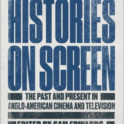 Histories on Screen: The Past and Present in Anglo-American Cinema and Television (Bloomsbury Research Skills for History)