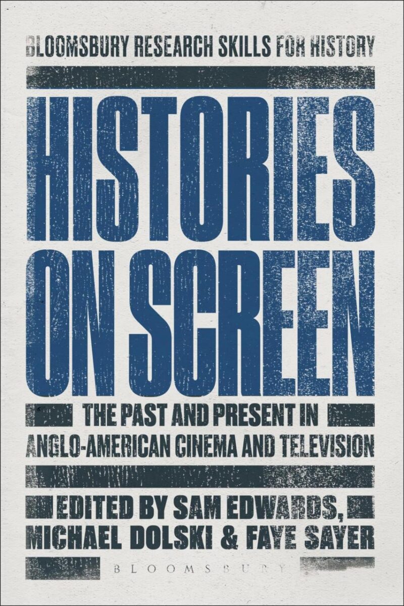 Histories on Screen: The Past and Present in Anglo-American Cinema and Television (Bloomsbury Research Skills for History)
