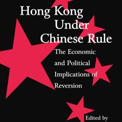 Hong Kong Under Chinese Rule: The Economic and Political Implications of Reversion (Cambridge Modern China Series)