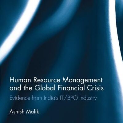 Human Resource Management and the Global Financial Crisis: Evidence from India's IT/BPO Industry (Routledge Frontiers of Business Management)
