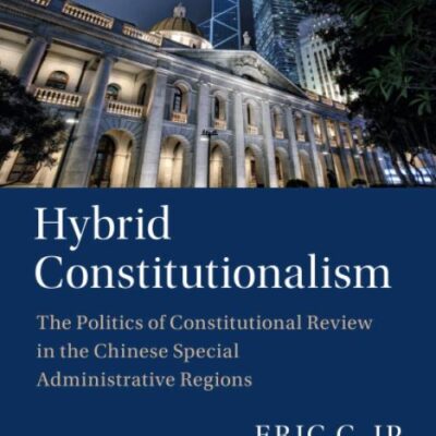 Hybrid Constitutionalism: The Politics of Constitutional Review in the Chinese Special Administrative Regions (Comparative Constitutional Law and Policy)