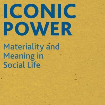 Iconic Power: Materiality and Meaning in Social Life (Cultural Sociology)