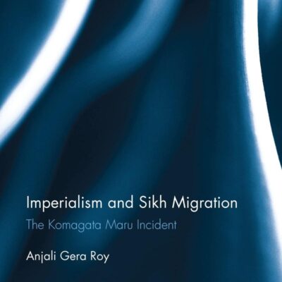 Imperialism and Sikh Migration: The Komagata Maru Incident (Routledge Studies in South Asian History)