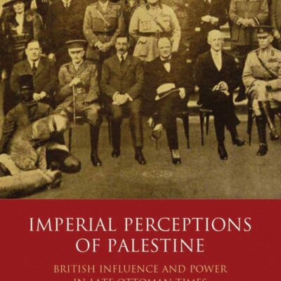 Imperial Perceptions of Palestine: British Influence and Power in Late Ottoman Times (Library of Middle East History)