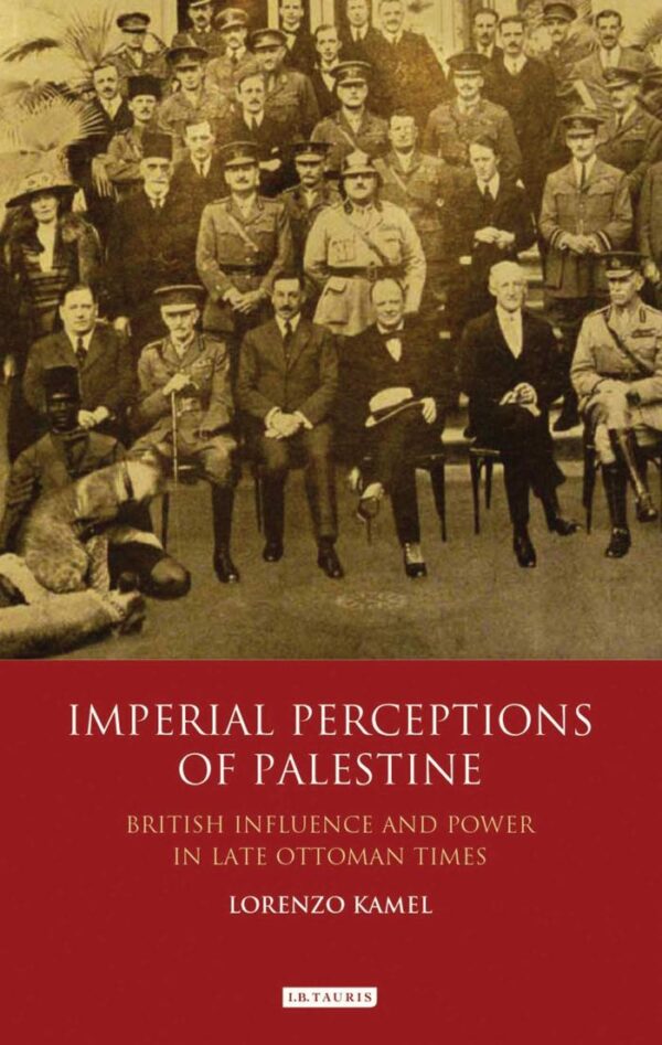 Imperial Perceptions of Palestine: British Influence and Power in Late Ottoman Times (Library of Middle East History)