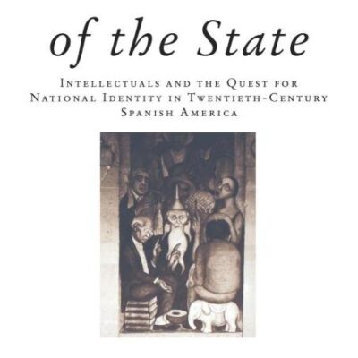 In the Shadow of the State: Intellectuals and the Quest for National Identity in Twentieth-Century Spanish America (Critical Studies in Latin American Culture)