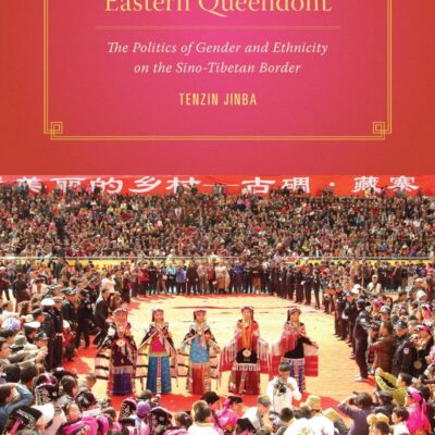 In the Land of the Eastern Queendom: The Politics of Gender and Ethnicity on the Sino-Tibetan Border (Studies on Ethnic Groups in China)
