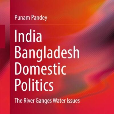 India Bangladesh Domestic Politics: The River Ganges Water Issues