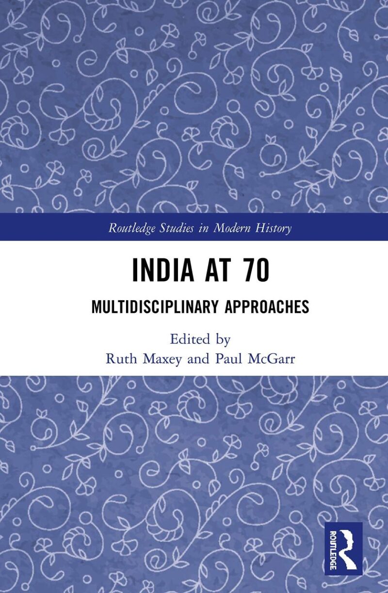 India at 70: Multidisciplinary Approaches (Routledge Studies in Modern History)