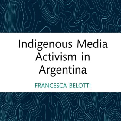 Indigenous Media Activism in Argentina (Media and Communication Activism)