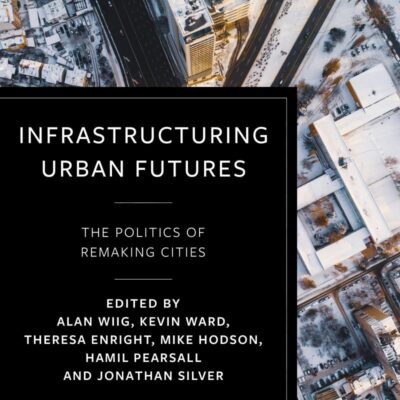 Infrastructuring Urban Futures: The Politics of Remaking Cities