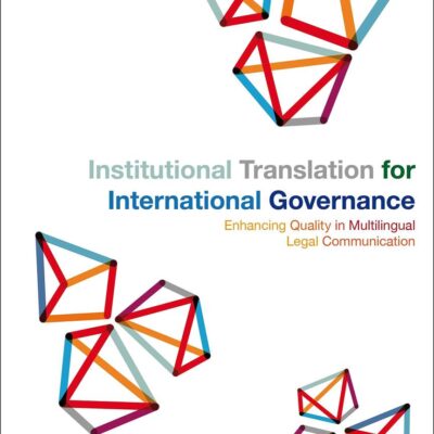 Institutional Translation for International Governance: Enhancing Quality in Multilingual Legal Communication (Bloomsbury Advances in Translation)