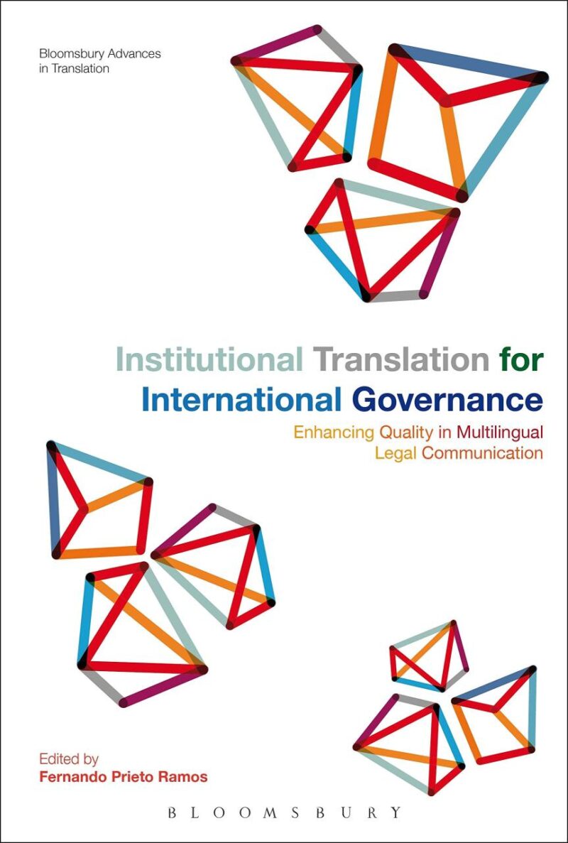 Institutional Translation for International Governance: Enhancing Quality in Multilingual Legal Communication (Bloomsbury Advances in Translation)