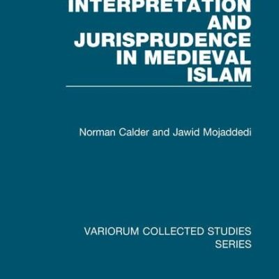 Interpretation and Jurisprudence in Medieval Islam (Variorum Collected Studies)