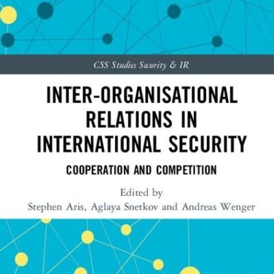Inter-Organizational Relations in International Security: Cooperation and Competition (CSS Studies in Security and International Relations)