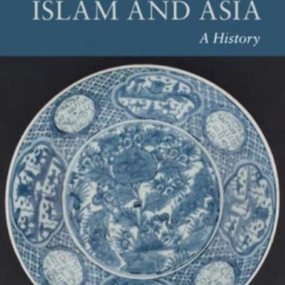 Islam and Asia: A History (New Approaches to Asian History)