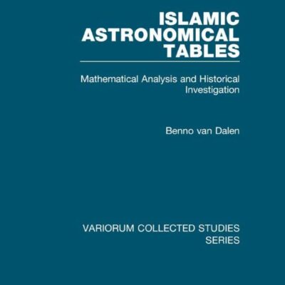 Islamic Astronomical Tables: Mathematical Analysis and Historical Investigation (Variorum Collected Studies)