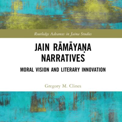 Jain Ramayana Narratives: Moral Vision and Literary Innovation (Routledge Advances in Jaina Studies)