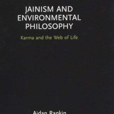 Jainism and Environmental Philosophy: Karma and the Web of Life (Routledge Focus on Environment and Sustainability)