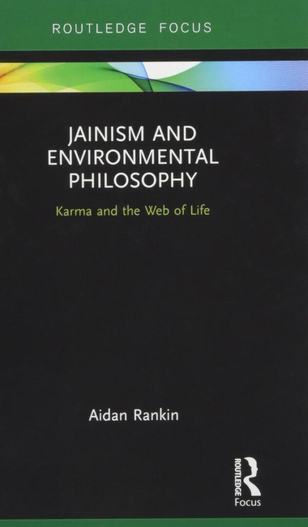Jainism and Environmental Philosophy: Karma and the Web of Life (Routledge Focus on Environment and Sustainability)