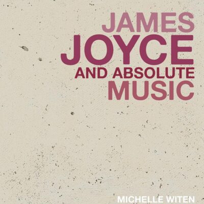 James Joyce and Absolute Music (Historicizing Modernism)
